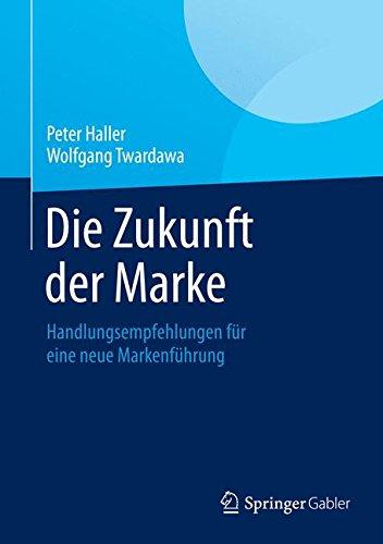 Die Zukunft der Marke: Handlungsempfehlungen für eine neue Markenführung