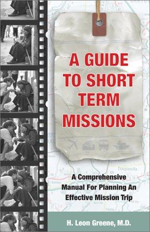 A Guide to Short Term Missions: A Comprehensive Manual for Planning an Effective Mission Trip