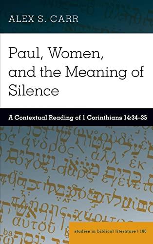 Paul, Women, and the Meaning of Silence: A Contextual Reading of 1 Corinthians 14:34¿35 (Studies in Biblical Literature, Band 180)