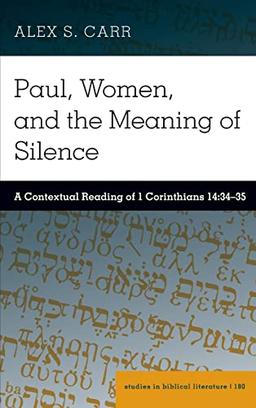 Paul, Women, and the Meaning of Silence: A Contextual Reading of 1 Corinthians 14:34¿35 (Studies in Biblical Literature, Band 180)