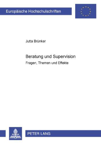 Beratung und Supervision: Fragen, Themen und Effekte (Europäische Hochschulschriften / European University Studies / Publications Universitaires Européennes)