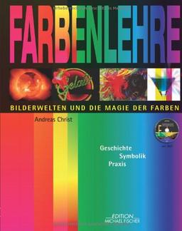 Farbenlehre: Bilderwelten und die Magie der Farben. Geschichte - Symbolik - Praxis