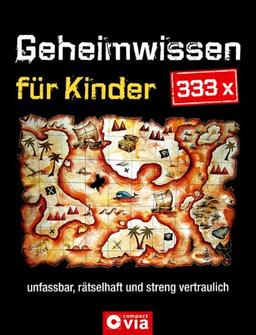 333 x Geheimwissen für Kinder: Unfassbar, rätselhaft und streng vertraulich