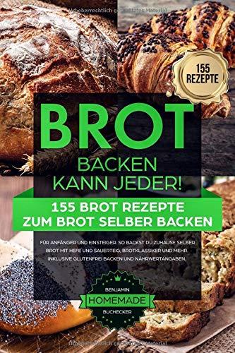 BROT BACKEN KANN JEDER! 155 Brot Rezepte zum Brot selber backen - für Anfänger und Einsteiger: So backst du zuhause selber Brot mit Hefe und Sauerteig, Brotklassiker und mehr. Inkl. glutenfrei Backen.