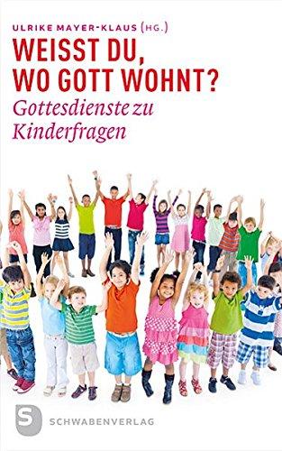 Weißt du, wo Gott wohnt?: Gottesdienste zu Kinderfragen