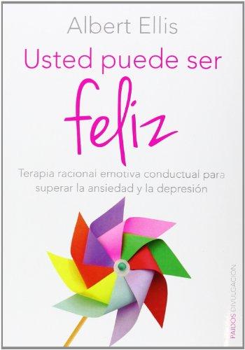 Usted puede ser feliz : terapia racional emotiva conductual para superar la ansiedad y la depresión (Divulgación-Autoayuda)