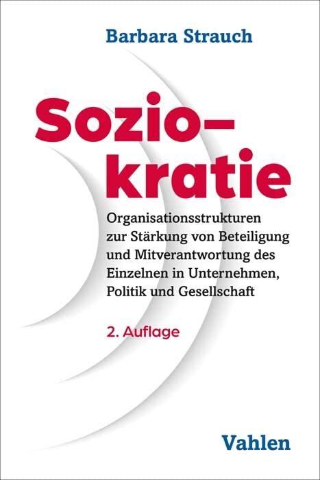 Soziokratie: Organisationsstrukturen zur Stärkung von Beteiligung und Mitverantwortung des Einzelnen in Unternehmen, Politik und Gesellschaft