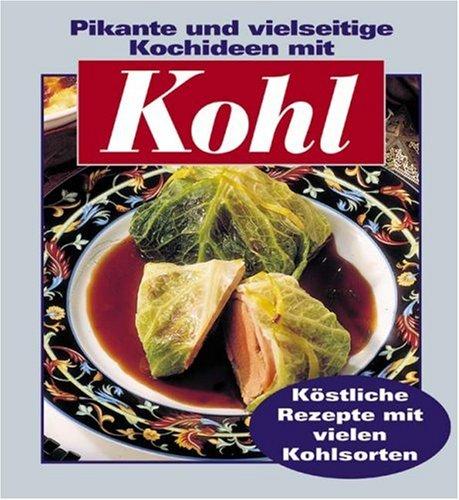 Kohl: Pikante und vielseitige Kochideen. Köstliche Rezepte mit vielen Kohlsorten