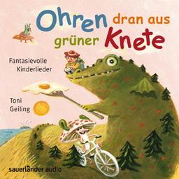 Ohren dran aus grüner Knete: Fantasievolle Kinderlieder