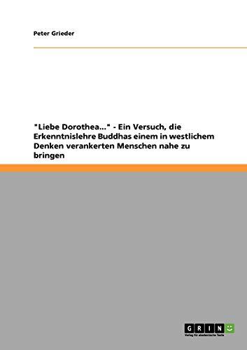 "Liebe Dorothea..." - Ein Versuch, die Erkenntnislehre Buddhas einem in westlichem Denken verankerten Menschen nahe zu bringen