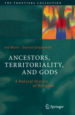 Ancestors, Territoriality, and Gods: A Natural History of Religion (The Frontiers Collection)