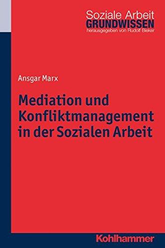 Mediation und Konfliktmanagement in der Sozialen Arbeit (Grundwissen Soziale Arbeit, Bd. 17)