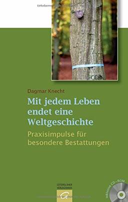 Mit jedem Leben endet eine Weltgeschichte: Praxisimpulse für besondere Bestattungen. Mit CD-ROM