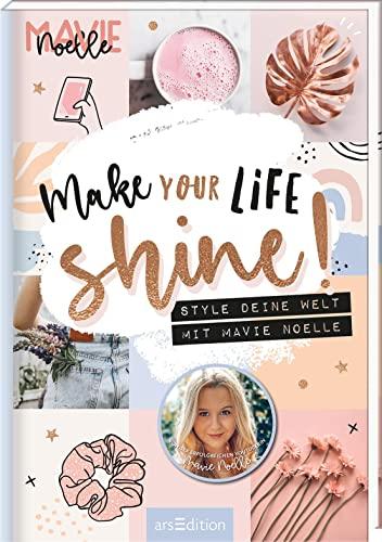 Make Your Life Shine!: Style deine Welt mit Mavie Noelle | DIYs und Stylingtipps fürs ganze Jahr von der bekannten YouTuberin