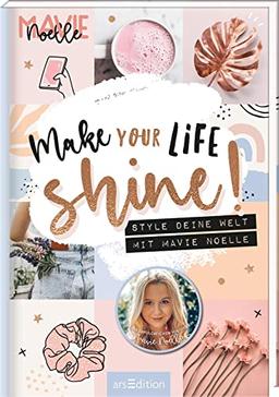 Make Your Life Shine!: Style deine Welt mit Mavie Noelle | DIYs und Stylingtipps fürs ganze Jahr von der bekannten YouTuberin