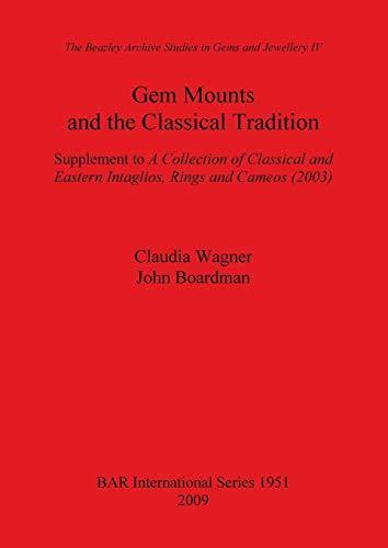 Gem Mounts and the Classical Tradition: Supplement to A Collection of Classical and Eastern Intaglios, Rings and Cameos (2003) (British Archaeological Reports British Series, Band 1951)