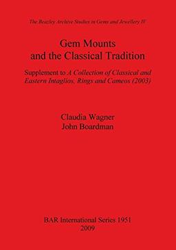 Gem Mounts and the Classical Tradition: Supplement to A Collection of Classical and Eastern Intaglios, Rings and Cameos (2003) (British Archaeological Reports British Series, Band 1951)