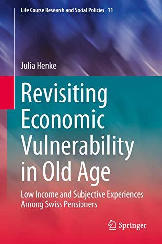 Revisiting Economic Vulnerability in Old Age: Low Income and Subjective Experiences Among Swiss Pensioners (Life Course Research and Social Policies, 11, Band 11)