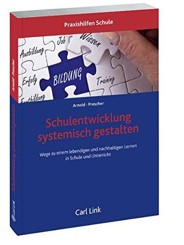 Schulentwicklung systemisch gestalten: Wege zu einem lebendigen und nachhaltigen Lernen in Schule und Unterricht