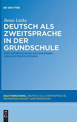 Deutsch als Zweitsprache in der Grundschule: Eine Untersuchung zum Erlernen lokaler Präpositionen (DaZ-Forschung [DaZ-For], 2, Band 2)