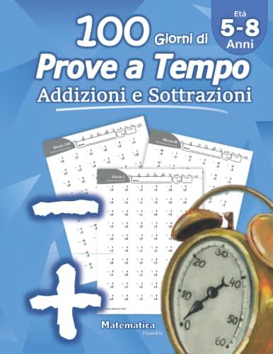 Addizioni e Sottrazioni: Prove a Tempo: Matematica per la scuola primaria - scuola elementare - 1ª classe elementare - 2ª classe elementare - Quaderno delle competenze - (Età 5-8 Anni)