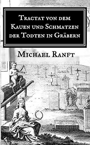 Tractat von dem Kauen und Schmatzen der Todten in Gräbern, Worin die wahre Beschaffenheit derer Hungarischen Vampyrs und Blut-Sauger gezeigt, Auch ... gekommene Schrifften recensiret werden