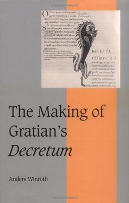 The Making of Gratian's Decretum (Cambridge Studies in Medieval Life and Thought: Fourth Series, Band 49)