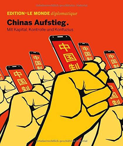 Chinas Aufstieg: Mit Kapital, Kontrolle und und Konfuzius (Edition Le Monde diplomatique)