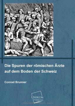 Die Spuren der römischen Ärzte auf dem Boden der Schweiz