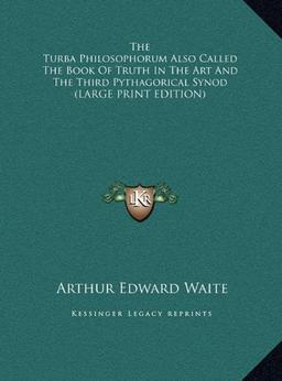 The Turba Philosophorum Also Called The Book Of Truth In The Art And The Third Pythagorical Synod (LARGE PRINT EDITION)