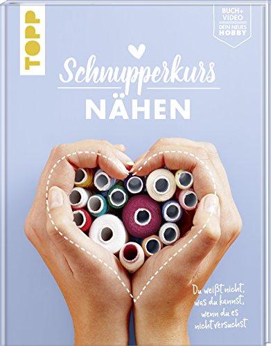 Schnupperkurs Nähen: Du weißt nicht, was du kannst, wenn du es nicht versuchst. Buch + Video = dein neues Hobby