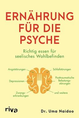 Ernährung für die Psyche: Richtig essen für seelisches Wohlbefinden – mit Nahrungsmitteln, die Depressionen, Angst- und Zwangsstörungen, posttraumatische Belastungsstörungen und mehr bekämpfen