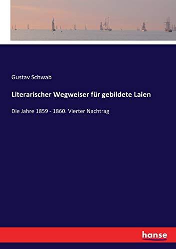 Literarischer Wegweiser für gebildete Laien: Die Jahre 1859 - 1860. Vierter Nachtrag