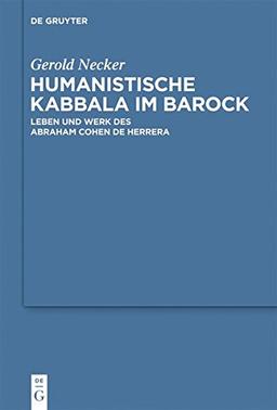 Humanistische Kabbala im Barock: Leben und Werk des Abraham Cohen de Herrera (Studia Judaica, Band 58)