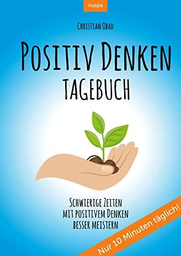 POSITIV DENKEN TAGEBUCH:: Schwierige Zeiten mit positivem Denken besser meistern