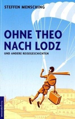 Ohne Theo nach Lodz. Und andere Reisegeschichten