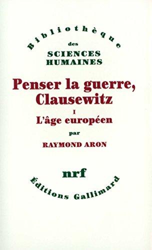 Penser la guerre : Clausewitz. Vol. 1. L'âge européen