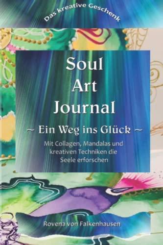 Soul Art Journal - Ein Weg ins Glück: Kreativtagebuch zur Entfaltung des schöpferischen Potenzials