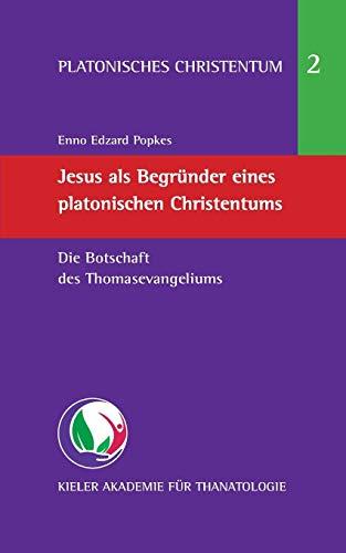 Jesus als Begründer eines platonischen Christentums: Die Botschaft des Thomasevangeliums (Platonisches Christentum)