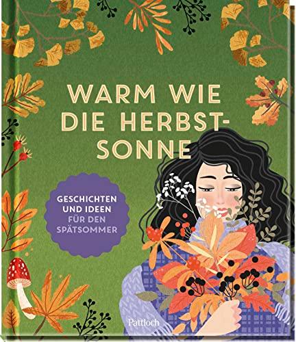 Warm wie die Herbstsonne: Geschichten und Ideen für den Spätsommer | Geschichten, Gedichte, Rezepte und Bastelanleitungen (Geschenke für Naturliebhaber und Gartenfreunde)