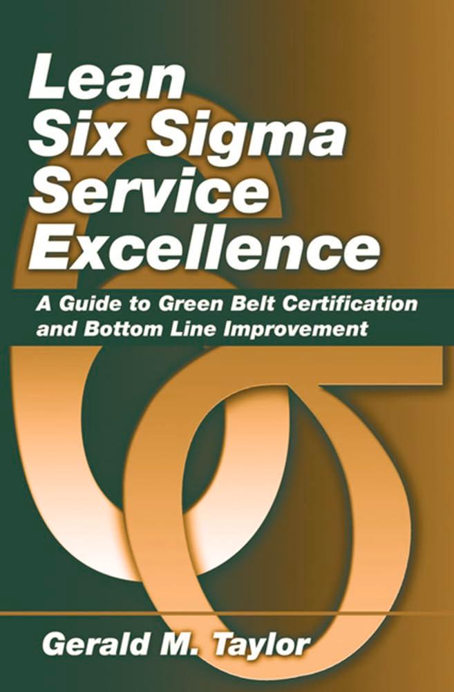 Lean Six Sigma Service Excellence: A Guide to Green Belt Certification and Bottom Line Improvement