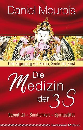 Die Medizin der 3 S: Sexualität, Sinnlichkeit, Spiritualität. Eine Begegnung von Körper, Seele und Geist