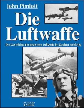 Die Luftwaffe. Die Geschichte der deutschen Luftwaffe im Zweiten Weltkrieg