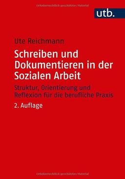 Schreiben und Dokumentieren in der Sozialen Arbeit: Struktur, Orientierung und Reflexion für die berufliche Praxis