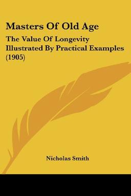 Masters Of Old Age: The Value Of Longevity Illustrated By Practical Examples (1905)