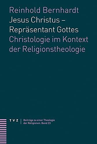 Jesus Christus – Repräsentant Gottes: Christologie im Kontext der Religionstheologie (Beiträge zu einer Theologie der Religionen)