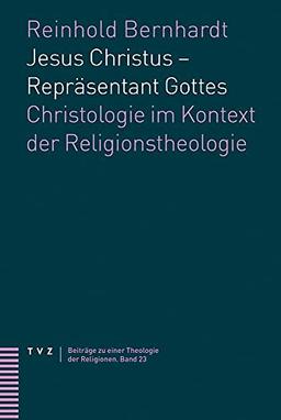 Jesus Christus – Repräsentant Gottes: Christologie im Kontext der Religionstheologie (Beiträge zu einer Theologie der Religionen)