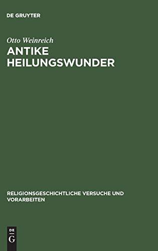 Antike Heilungswunder: Untersuchungen zum Wunderglauben der Griechen und Römer (Religionsgeschichtliche Versuche und Vorarbeiten, 8,1, Band 8)