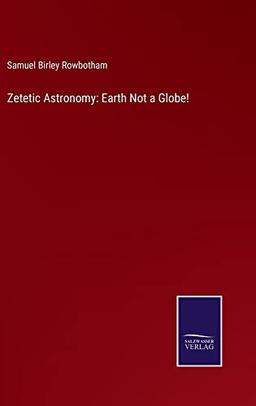 Zetetic Astronomy: Earth Not a Globe!