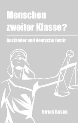 Menschen zweiter Klasse?: Ausländer und deutsche Justiz